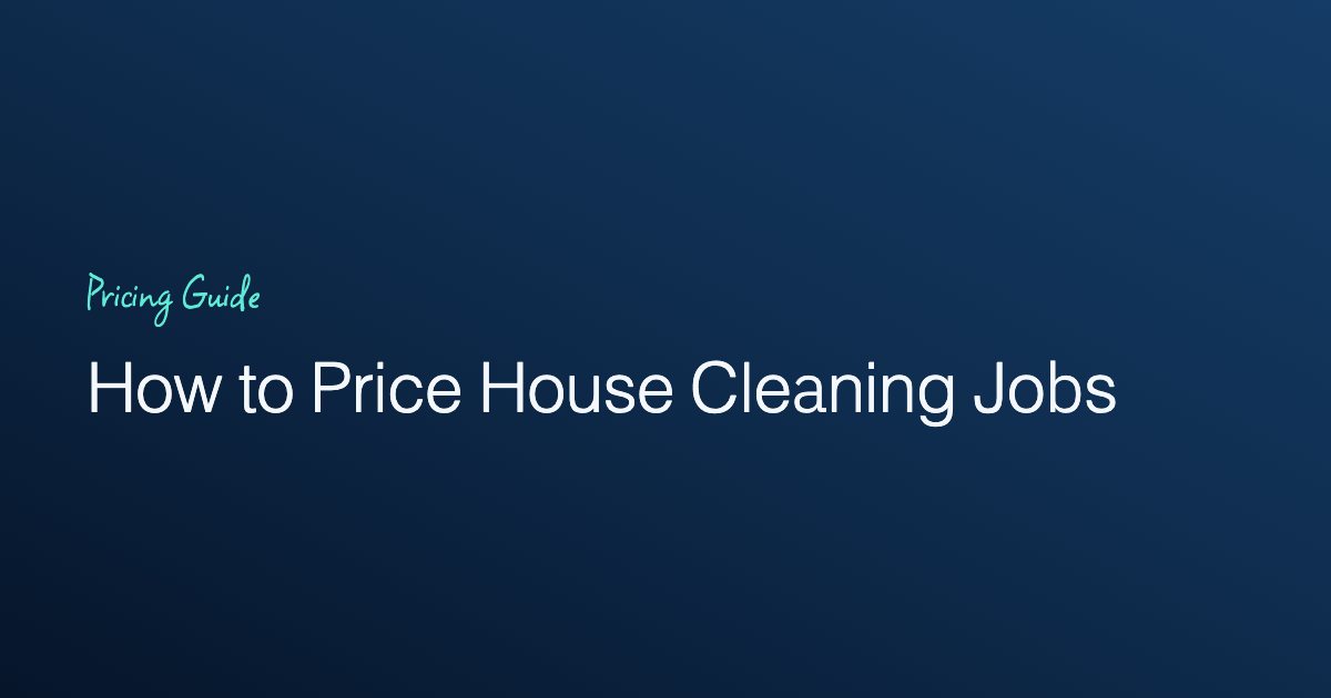 How to Price House Cleaning Jobs: A 2026 Pricing Guide
