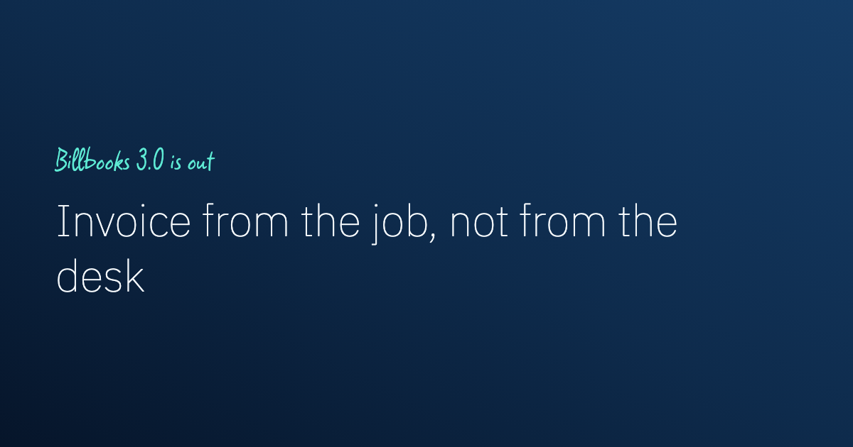 Billbooks 3.0: invoice from the job, not from the desk