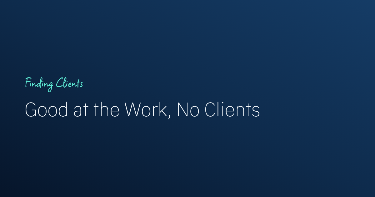 Good at the Work but Cannot Find Clients? What to Change First