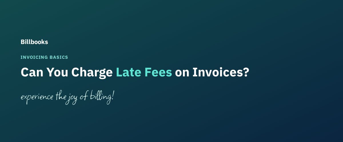 Can you charge late fees on invoices, Billbooks blog